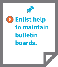 5. Enlist help to maintain bulletin boards